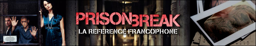 PrisonBreak-fr.net - LA rfrence francophone sur la srie amricaine de Paul Scheuring - LE site franais